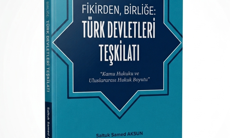 Aksun'un kaleme aldığı “Fikirden, Birliğe: Türk Devletleri Teşkilatı” isimli kitap yayımlandı