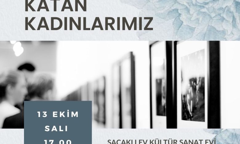 “Hayatımıza Değer Katan Kadınlarımız - 41 Kadın-41 Hayat Sergisi" yarın açılıyor